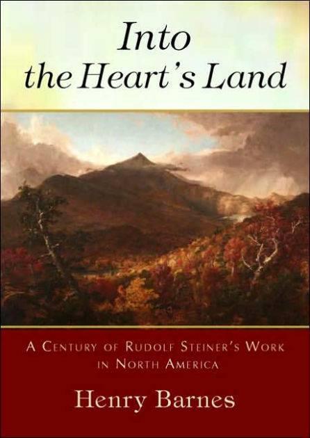Into the Heart's Land: A Century of Rudolf Steiner's Work in North America by Henry Barnes - The Josephine Porter Institute