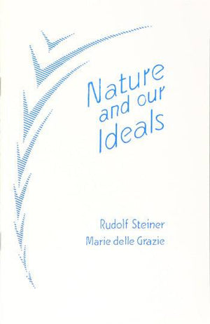 Nature and Our Ideals by Rudolf Steiner and Maria delle Grazie - The Josephine Porter Institute