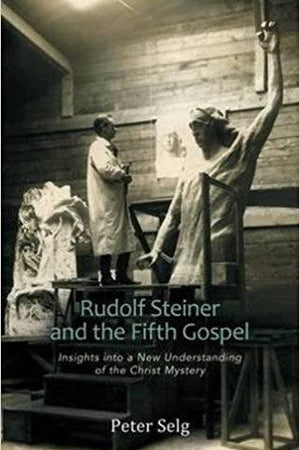 Rudolf Steiner and The Fifth Gospel: Insights Into a New Understanding of the Christ Mystery by Peter Selg - The Josephine Porter Institute