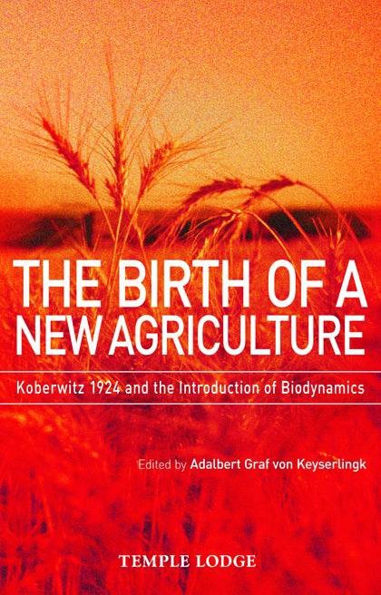 The Birth of a New Agriculture: Koberwitz 1924 and the Introduction of Biodynamics Edited by Adalbert Graf von Keyserlingk - The Josephine Porter Institute