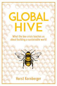 Global Hive: What the Bee Crisis Teaches Us about Building a Sustainable World by Horst Kornberger - The Josephine Porter Institute