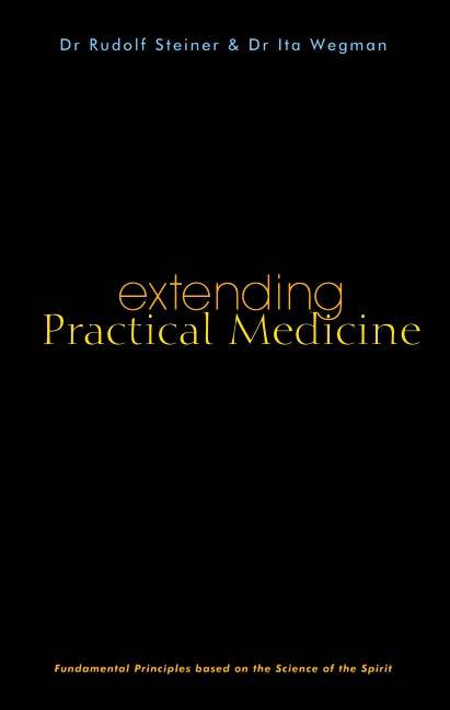 Extending Practical Medicine: Fundamental Principles Based on the Science of the Spirit by Dr. Rudolf Steiner and Dr. Ita Wegman - The Josephine Porter Institute