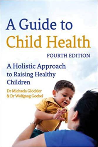 A Guide to Child Health: A Holistic Approach to Raising Healthy Children, IV Edition by Michaela Glockler and Wolfgang Goebel - The Josephine Porter Institute