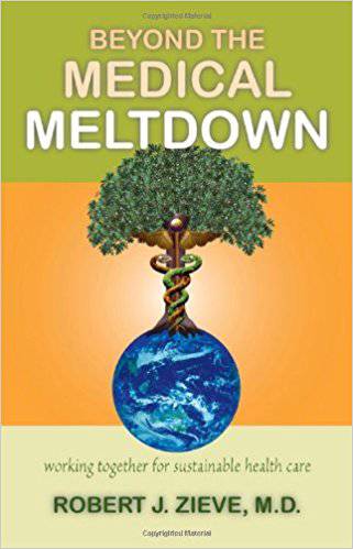 Beyond the Medical Meltdown: Working Together For Sustainable Health Care by Robert J. Zieve, MD - The Josephine Porter Institute