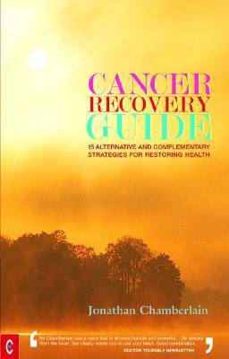Cancer Recovery Guide: Fifteen Alternative and Complementary Strategies for Restoring Health by Jonathan Chamberlain - The Josephine Porter Institute