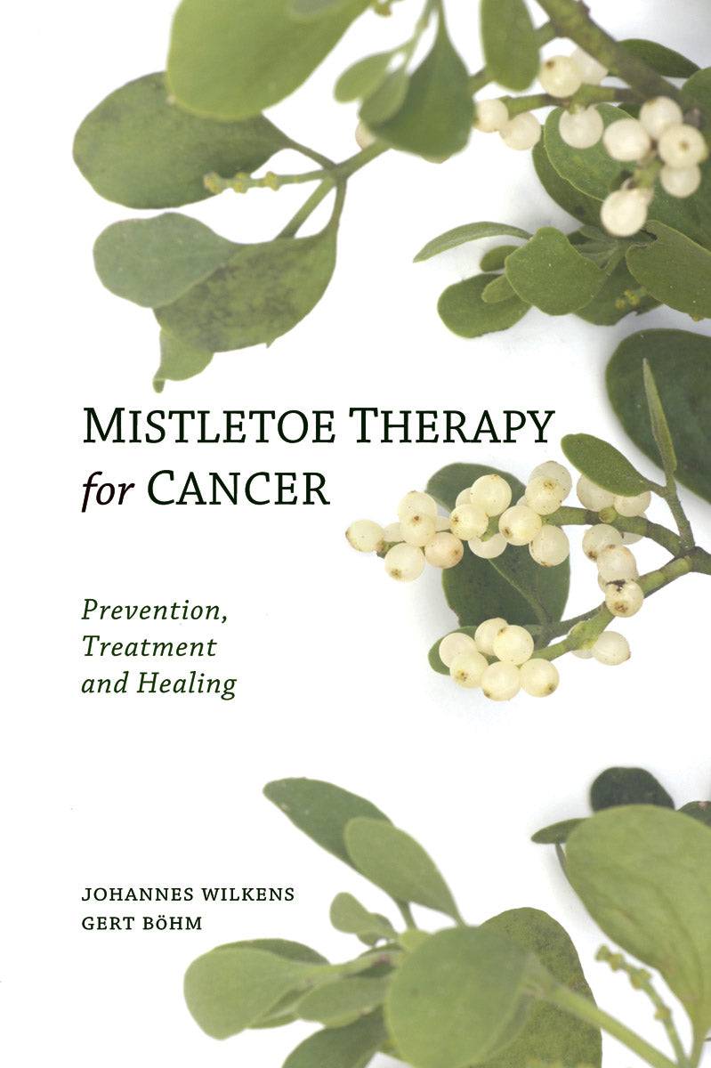 Mistletoe Therapy for Cancer: Prevention, Treatment, and Healing by Dr. Johannes Wilkens and Gert Bohm - The Josephine Porter Institute