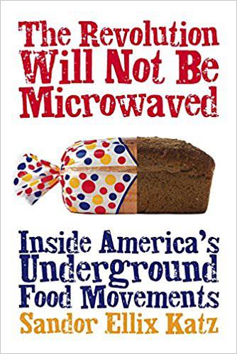 The Revolution Will Not Be Microwaved: Inside America's Underground Food Movements by Sandor Ellix Katz - The Josephine Porter Institute