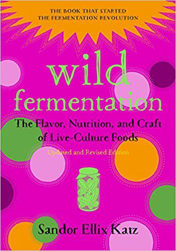Wild Fermentation: The Flavor, Nutrition, and Craft of Live-Culture Foods by  Sandor Ellix Katz - The Josephine Porter Institute