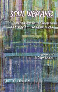 Soul Weaving-Understanding  and Transforming Ourselves by Betty Staley - The Josephine Porter Institute