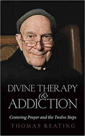 Divine Therapy & Addiction: Centering Prayer and the Twelve Steps by Thomas Keating - The Josephine Porter Institute