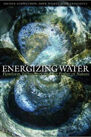 Energizing Water: Flowform Technology and the Power of Nature by Jochen Schwuchow - The Josephine Porter Institute