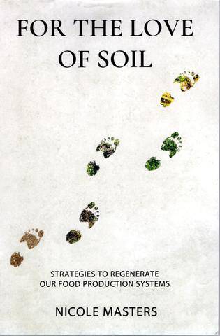 For The Love Of Soil: Strategies To Regenerate Our Food Production Systems by Nicole Masters - The Josephine Porter Institute