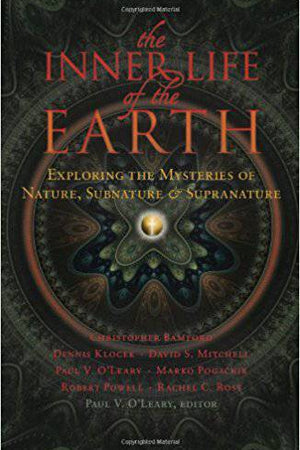 The Inner Life of the Earth: Exploring the Mysteries of Nature, Subnature and Supranature Edited by Paul V. O'Leary - The Josephine Porter Institute