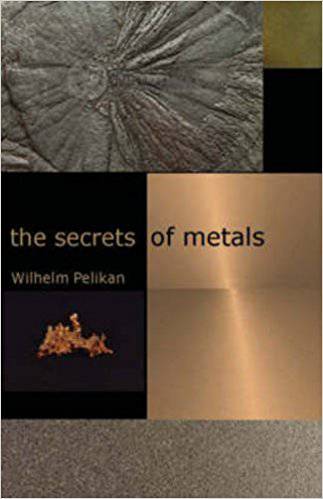The Secrets of Metals by Wilhelm Pelikan - The Josephine Porter Institute
