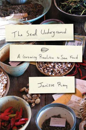 The Seed Underground. A Growing Revolution to Save Food by Janisse Ray - The Josephine Porter Institute