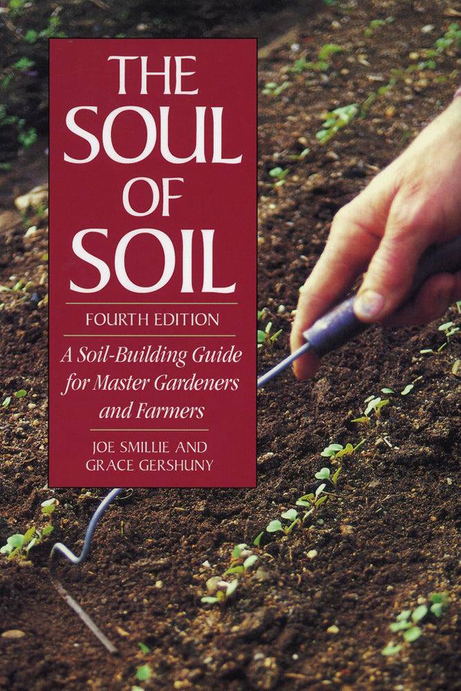 The Soul of Soil: A Soil-Building Guide for Master Gardeners and Farmers, 4th Edition by Joseph Smillie, Grace Gershuny - The Josephine Porter Institute