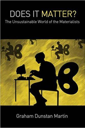 Does It Matter? The Unsustainable World of the Materialists by Graham Dunstan Martin - The Josephine Porter Institute