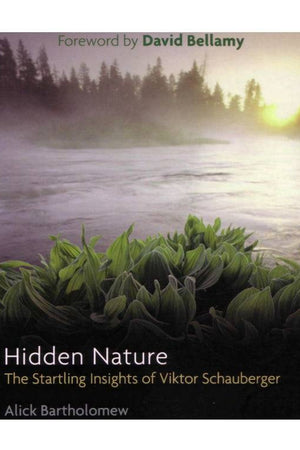 Hidden Nature: The Startling Insights of Viktor Schauberger by Alick Bartholomew - The Josephine Porter Institute