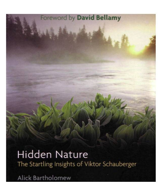 Hidden Nature: The Startling Insights of Viktor Schauberger by Alick Bartholomew - The Josephine Porter Institute