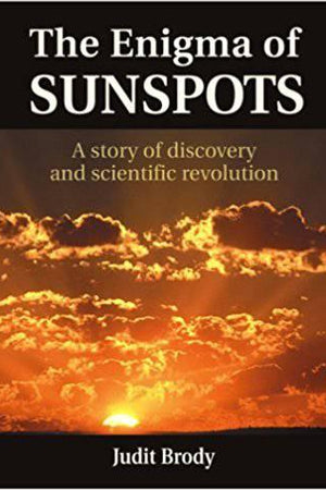 The Enigma of Sunspots: A Story of Discovery and Scientific Revolution by Judit Brody - The Josephine Porter Institute