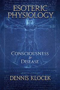 Esoteric Physiology Consciousness and Disease  by Dennis Klocek - The Josephine Porter Institute