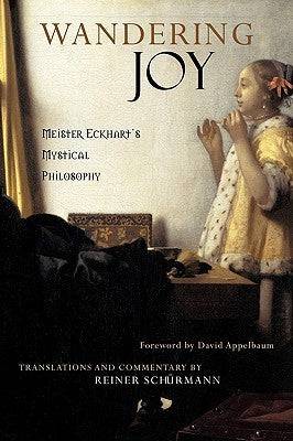Wandering Joy: Meister Eckhart's Mystical Philosophy by Reiner Schurmann - The Josephine Porter Institute