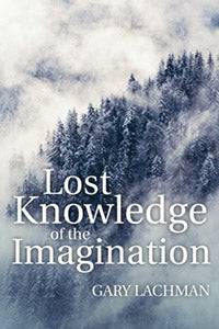 Lost Knowledge of the Imagination by Gary Lachman - The Josephine Porter Institute