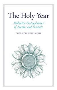 The Holy Year Meditative Contemplations of Seasons and Festivals by Friedrich Rittelmeyer - The Josephine Porter Institute