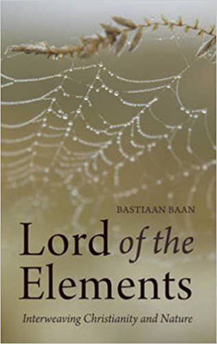 Lord of the Elements: Interweaving Christianity and Nature by Bastiaan Baan - The Josephine Porter Institute