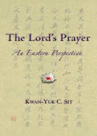 The Lord's Prayer: An Eastern Perspective by Kwan-Yuk C. Sit - The Josephine Porter Institute