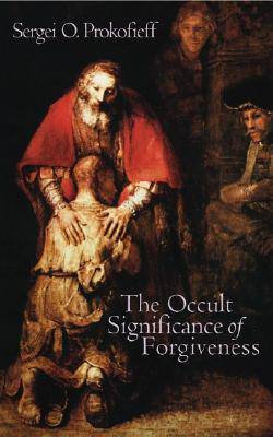 The Occult, Significance of Forgiveness by Sergei O. Prokofieff - The Josephine Porter Institute