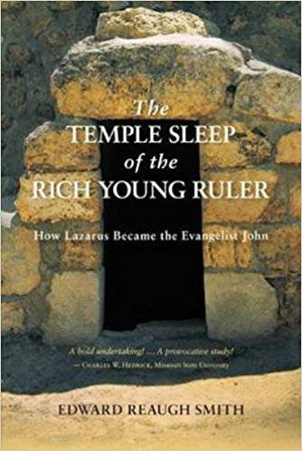 The Temple Sleep of the Rich Young Ruler: How Lazarus Became the Evangelist John by Edward Reaugh Smith - The Josephine Porter Institute