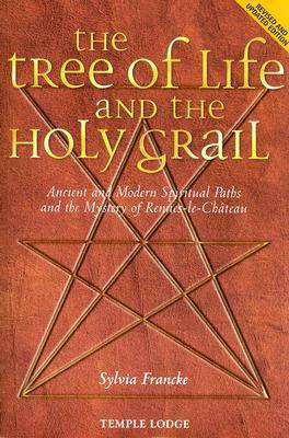 The Tree of Life and the Holy Grail: Ancient and Modern Spiritual Paths and the Mystery of Rennes-le-Chateau by Sylvia Francke - The Josephine Porter Institute