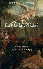 Wilt Thou Be Made Whole: Healings in the Gospel by Georg Kuhlewind - The Josephine Porter Institute