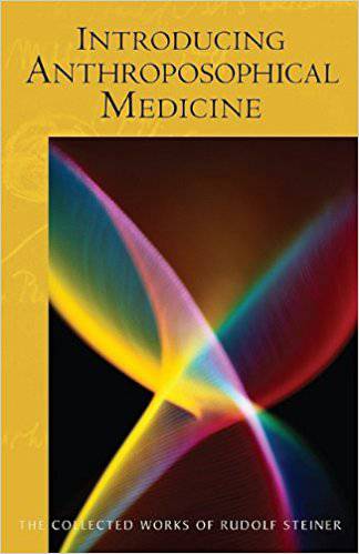 Introducing Anthroposophical Medicine by Rudolf Steiner - The Josephine Porter Institute