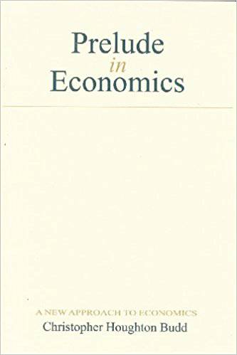 Prelude in Economics: A New Approach to Economics by Christopher Houghton Budd - The Josephine Porter Institute