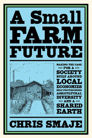 A Small Farm Future by Chris Smaje - The Josephine Porter Institute