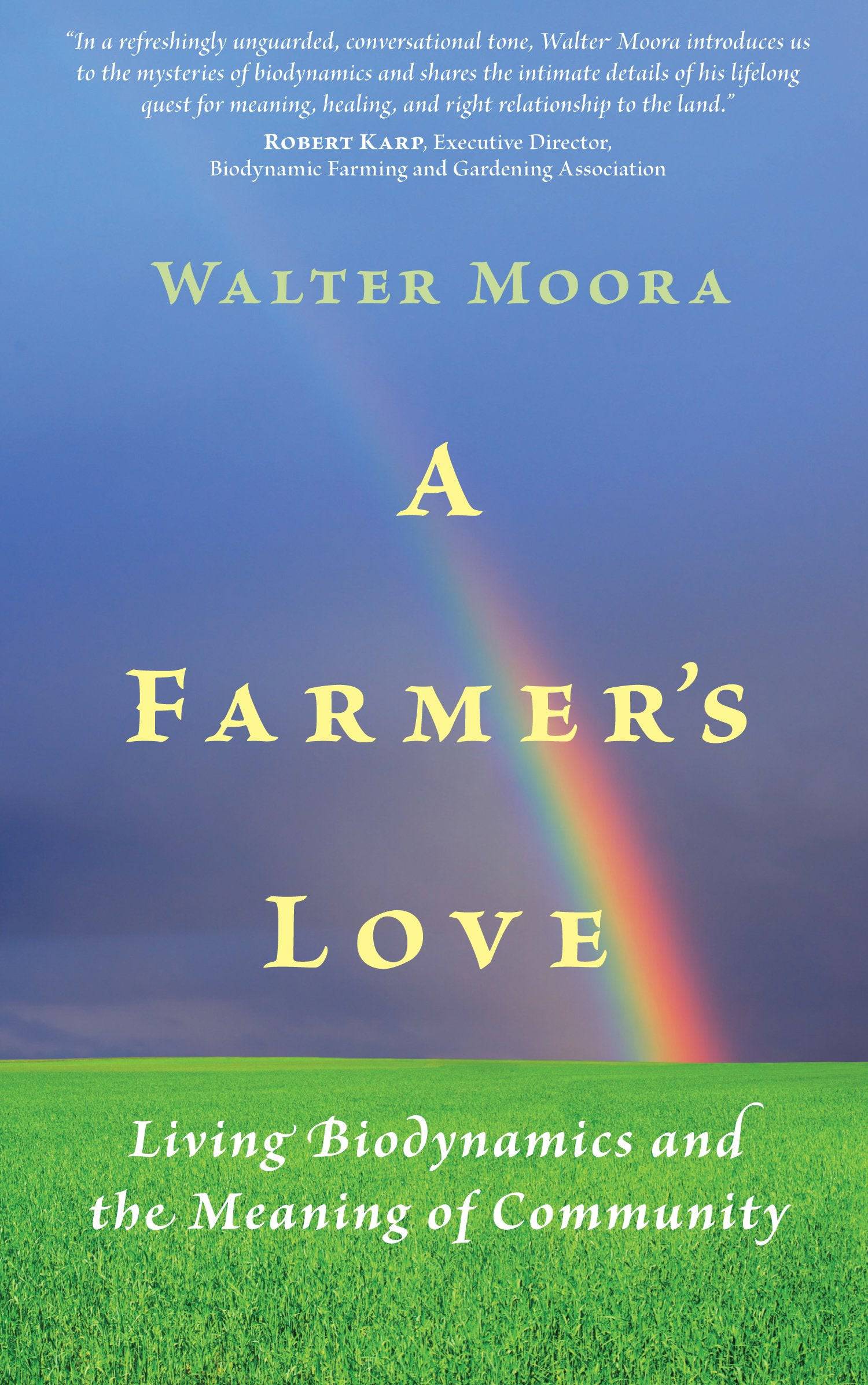 A Farmer's Love: Living Biodynamics and the Meaning of Community by Walter Moora - The Josephine Porter Institute