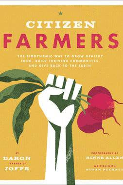 Citizen Farmers: The Biodynamic Way to Grow Healthy Food, Build Thriving Communities, and Give Back to the Earth by Daron Joffe - The Josephine Porter Institute