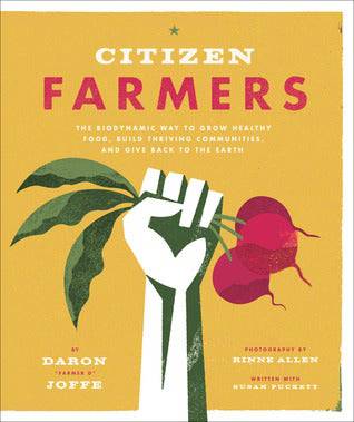Citizen Farmers: The Biodynamic Way to Grow Healthy Food, Build Thriving Communities, and Give Back to the Earth by Daron Joffe - The Josephine Porter Institute