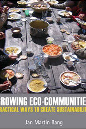 Growing Eco-Communities: Practical Ways to Create Sustainability by Jan Martin Bang - The Josephine Porter Institute