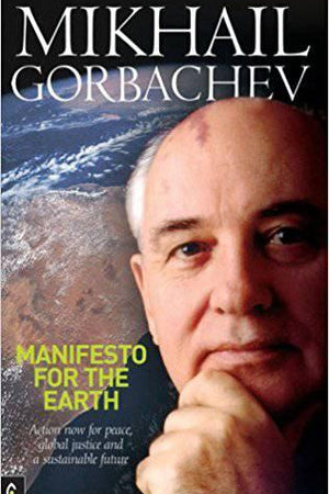 Manifesto For the Earth: Action Now for Peace, Global Justice and a Sustainable Future by Mikhail Gorbachev - The Josephine Porter Institute