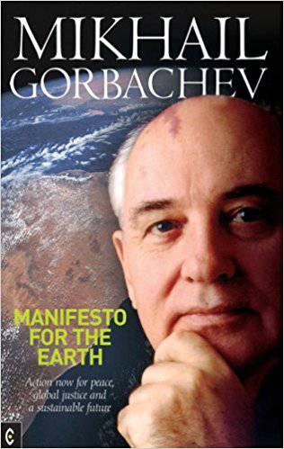 Manifesto For the Earth: Action Now for Peace, Global Justice and a Sustainable Future by Mikhail Gorbachev - The Josephine Porter Institute