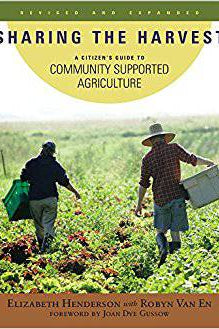 Sharing the Harvest: A Guide to Community Supported Agriculture by Elizabeth Henderson and Robyn Van En - The Josephine Porter Institute