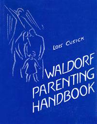 The Waldorf Parenting Handbook by Lois Cusick - The Josephine Porter Institute
