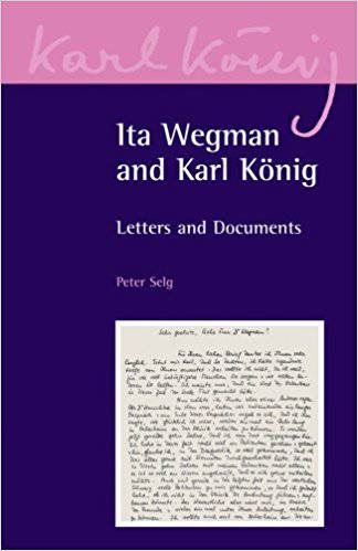 Ita Wegman and Karl Konig: Letters and Documents by Peter Selg - The Josephine Porter Institute