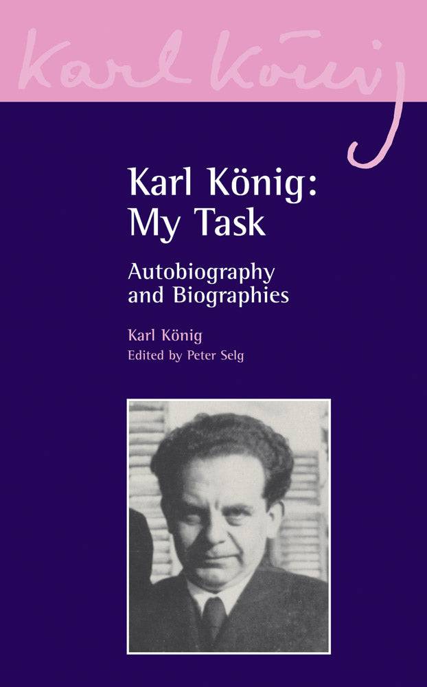 Karl Konig: My Task: Autobiography and Biographies by Karl Konig, Edited by Peter Selg - The Josephine Porter Institute
