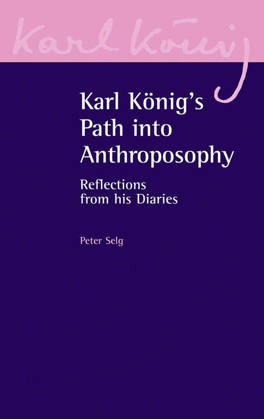 Karl Konig's Path into Anthroposophy: Reflections from his Diaries by Peter Selg - The Josephine Porter Institute