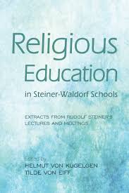 Religious Education in Steiner-Waldorf Schools: Extracts from Rudolf Steiner's Lectures and Meetings edited by Helmut Von Kugelgen and Tilde Von Eiff - The Josephine Porter Institute