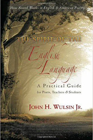 The Spirit of the English Language: A Practical Guide for Poets, Teachers & Students: How Sound Works in English & American Poetry by John H. Wulsin Jr. - The Josephine Porter Institute